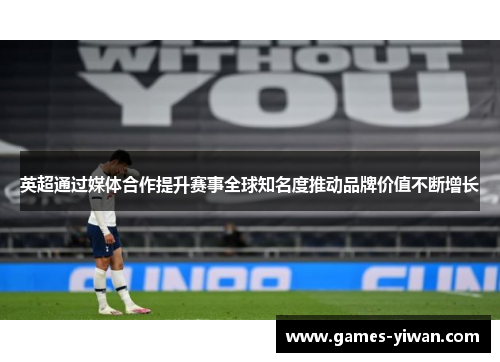 英超通过媒体合作提升赛事全球知名度推动品牌价值不断增长