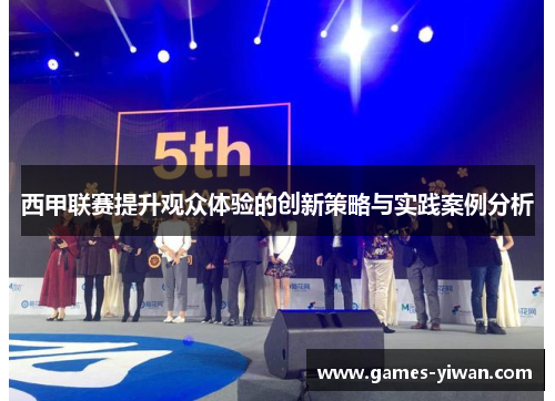 西甲联赛提升观众体验的创新策略与实践案例分析