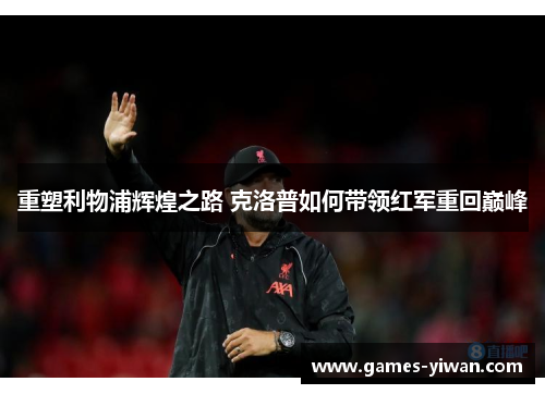 重塑利物浦辉煌之路 克洛普如何带领红军重回巅峰