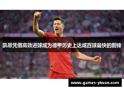 凯恩凭借高效进球成为德甲历史上达成百球最快的前锋 凯恩凭借高效进球成为德甲历史上达成百球最快的前锋