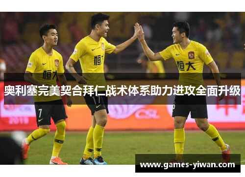 奥利塞完美契合拜仁战术体系助力进攻全面升级 奥利塞完美契合拜仁战术体系助力进攻全面升级