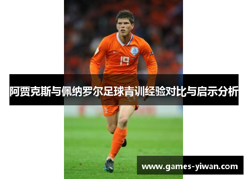 阿贾克斯与佩纳罗尔足球青训经验对比与启示分析