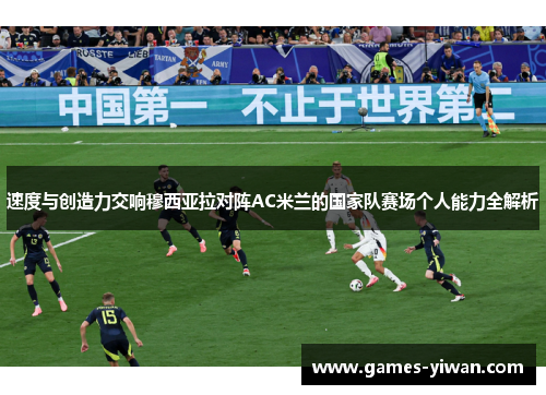 速度与创造力交响穆西亚拉对阵AC米兰的国家队赛场个人能力全解析