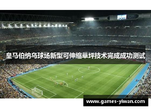 皇马伯纳乌球场新型可伸缩草坪技术完成成功测试
